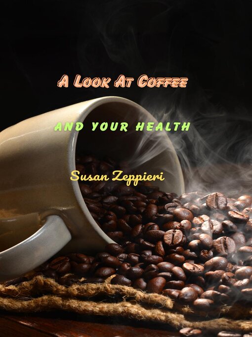 Title details for A Look At Coffee and Your Health by Susan Zeppieri - Available